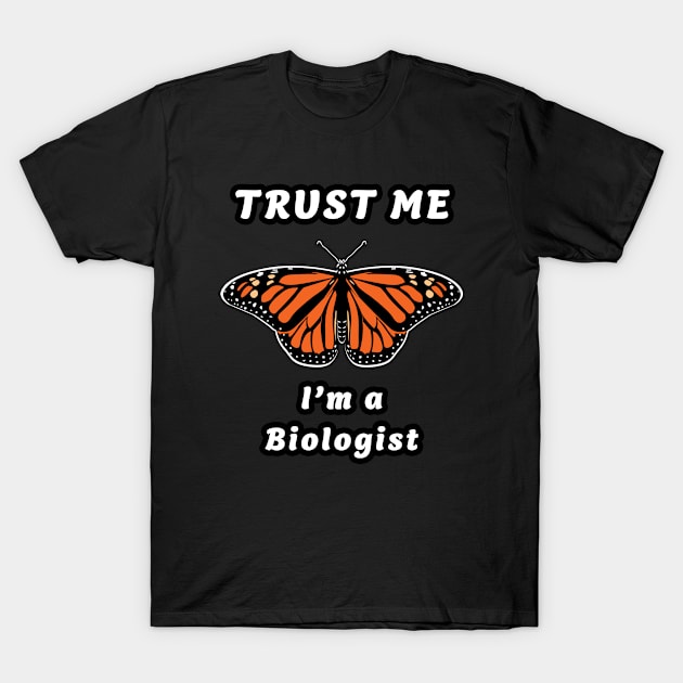 🦋 Monarch Butterfly, "Trust Me, I'm a Biologist" T-Shirt by Pixoplanet